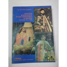  SOCIETATE SI MENTALITATE IN TARA ROMANEASCA SI MOLDOVA secolele XV-XVII - Iolanda Tighiliu
